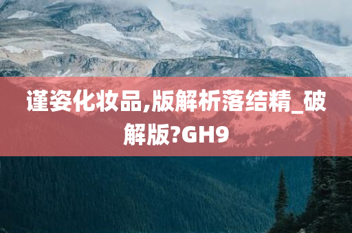 谨姿化妆品,版解析落结精_破解版?GH9