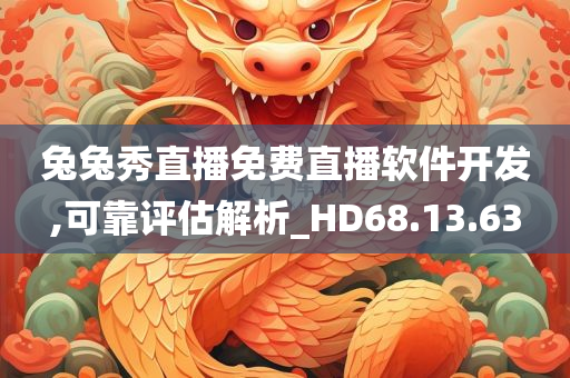 兔兔秀直播免费直播软件开发,可靠评估解析_HD68.13.63