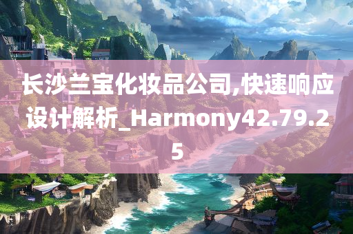 长沙兰宝化妆品公司,快速响应设计解析_Harmony42.79.25