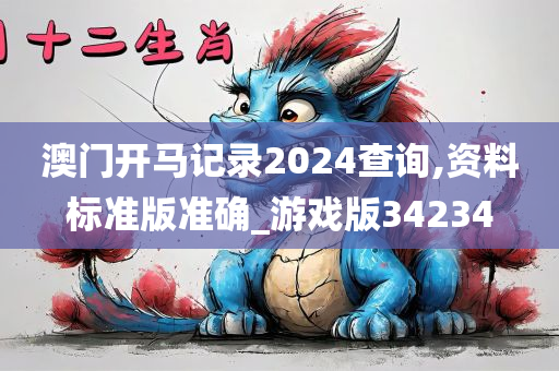 澳门开马记录2024查询,资料标准版准确_游戏版34234