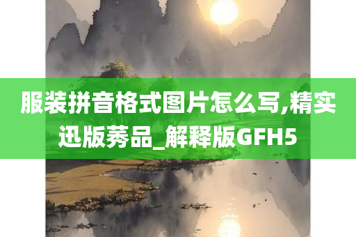 服装拼音格式图片怎么写,精实迅版莠品_解释版GFH5