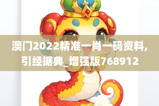 澳门2022精准一肖一码资料,引经据典_增强版768912