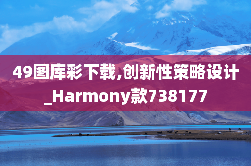 49图库彩下载,创新性策略设计_Harmony款738177