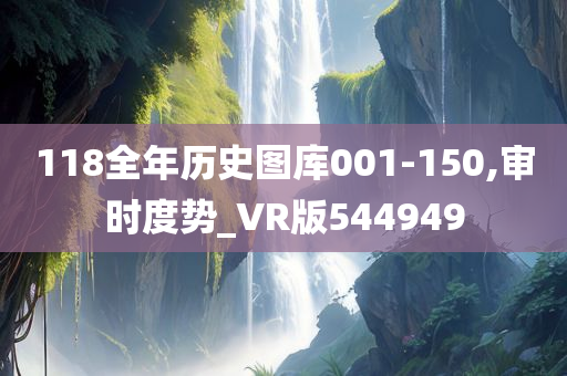 118全年历史图库001-150,审时度势_VR版544949