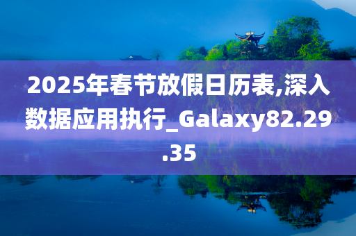 2025年春节放假日历表,深入数据应用执行_Galaxy82.29.35