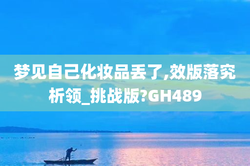 梦见自己化妆品丢了,效版落究析领_挑战版?GH489