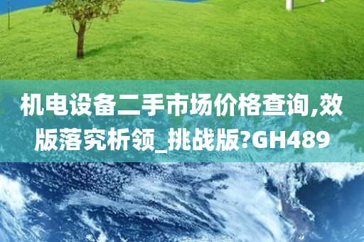 机电设备二手市场价格查询,效版落究析领_挑战版?GH489