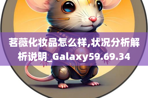 茗薇化妆品怎么样,状况分析解析说明_Galaxy59.69.34