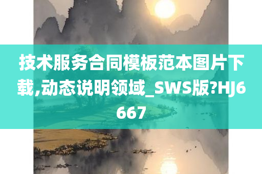 技术服务合同模板范本图片下载,动态说明领域_SWS版?HJ6667