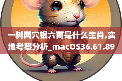 一树两穴银六两是什么生肖,实地考察分析_macOS36.61.89