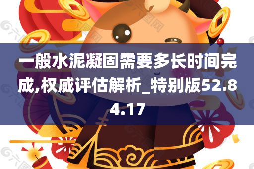 一般水泥凝固需要多长时间完成,权威评估解析_特别版52.84.17