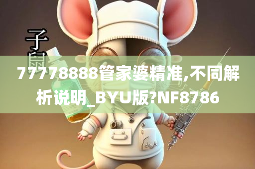 77778888管家婆精准,不同解析说明_BYU版?NF8786