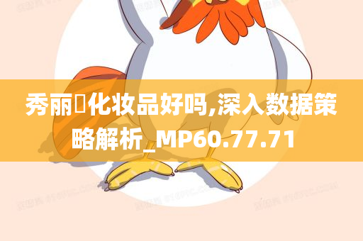 秀丽媤化妆品好吗,深入数据策略解析_MP60.77.71