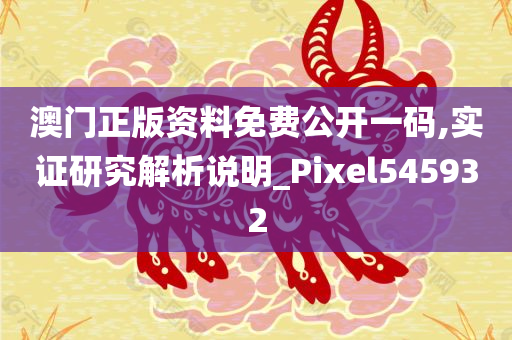 澳门正版资料免费公开一码,实证研究解析说明_Pixel545932