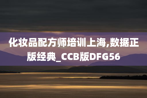 化妆品配方师培训上海,数据正版经典_CCB版DFG56