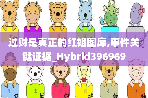 过财是真正的红姐图库,事件关键证据_Hybrid396969