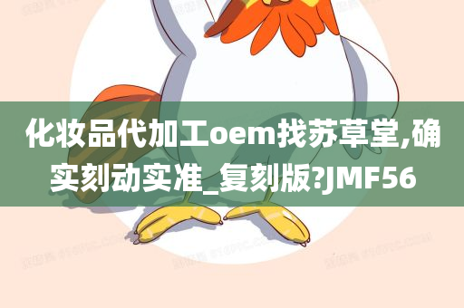 化妆品代加工oem找苏草堂,确实刻动实准_复刻版?JMF56