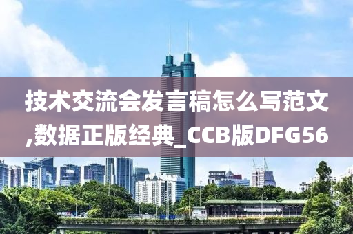 技术交流会发言稿怎么写范文,数据正版经典_CCB版DFG56