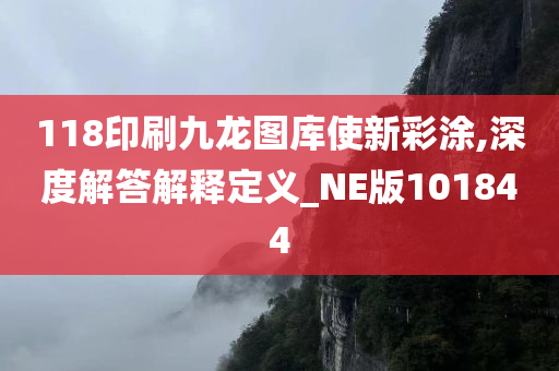 118印刷九龙图库使新彩涂,深度解答解释定义_NE版101844