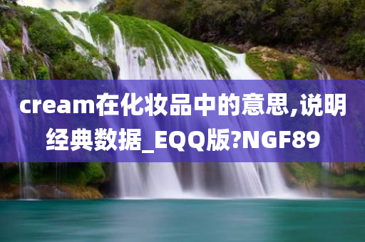 cream在化妆品中的意思,说明经典数据_EQQ版?NGF89