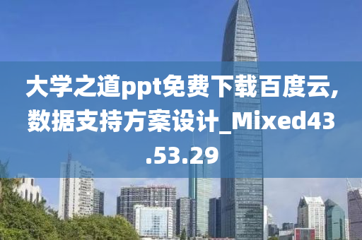 大学之道ppt免费下载百度云,数据支持方案设计_Mixed43.53.29