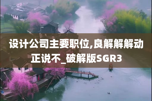 设计公司主要职位,良解解解动正说不_破解版SGR3