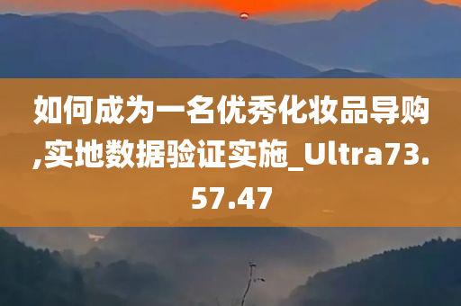 如何成为一名优秀化妆品导购,实地数据验证实施_Ultra73.57.47