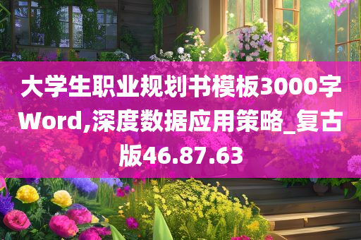 大学生职业规划书模板3000字Word,深度数据应用策略_复古版46.87.63