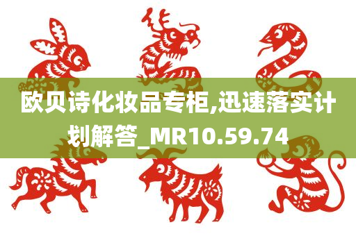 欧贝诗化妆品专柜,迅速落实计划解答_MR10.59.74