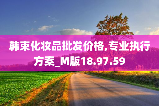 韩束化妆品批发价格,专业执行方案_M版18.97.59