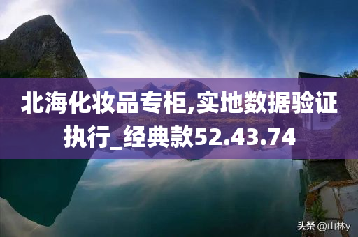 北海化妆品专柜,实地数据验证执行_经典款52.43.74