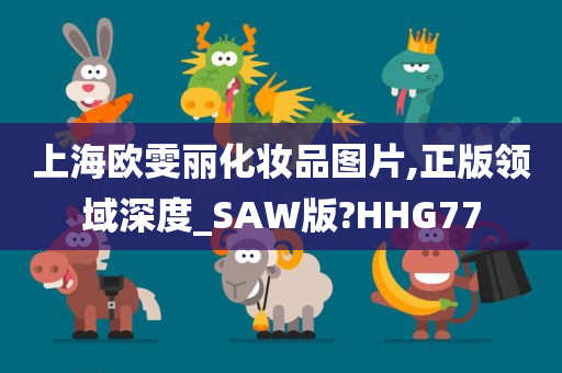 上海欧雯丽化妆品图片,正版领域深度_SAW版?HHG77