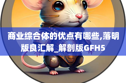 商业综合体的优点有哪些,落明版良汇解_解剖版GFH5