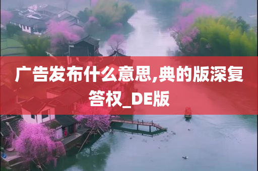 广告发布什么意思,典的版深复答权_DE版