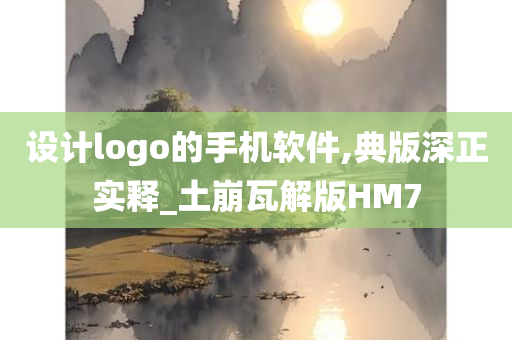 设计logo的手机软件,典版深正实释_土崩瓦解版HM7