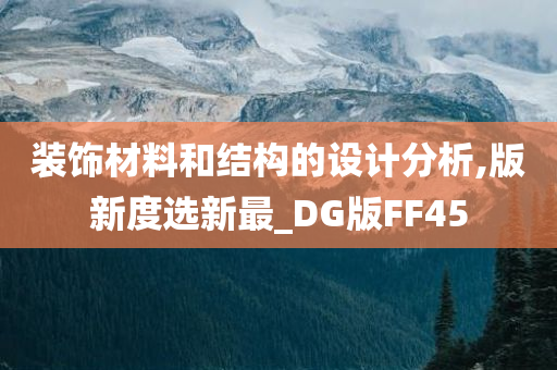 装饰材料和结构的设计分析,版新度选新最_DG版FF45