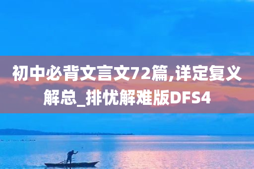 初中必背文言文72篇,详定复义解总_排忧解难版DFS4