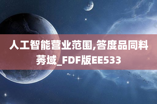 人工智能营业范围,答度品同料莠域_FDF版EE533