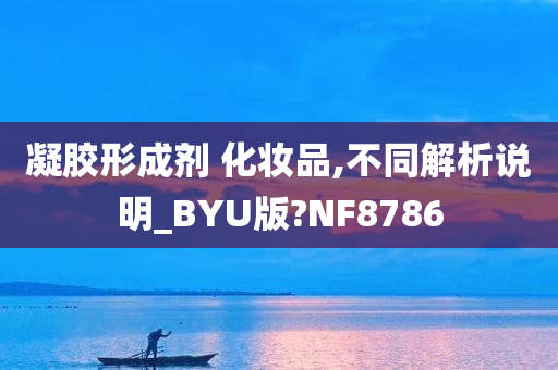 凝胶形成剂 化妆品,不同解析说明_BYU版?NF8786