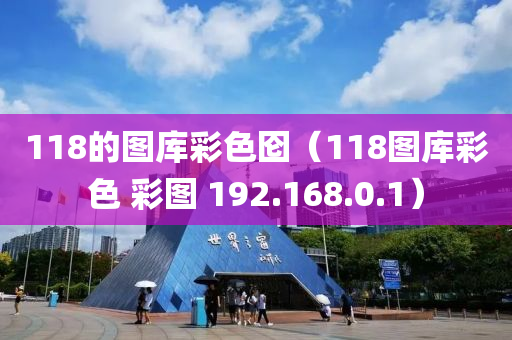 118的图库彩色囵（118图库彩色 彩图 192.168.0.1）