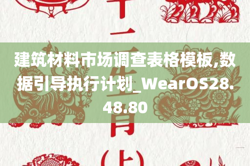 建筑材料市场调查表格模板,数据引导执行计划_WearOS28.48.80