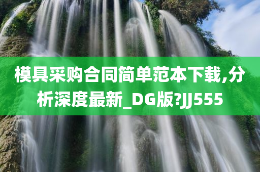 模具采购合同简单范本下载,分析深度最新_DG版?JJ555