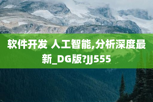 软件开发 人工智能,分析深度最新_DG版?JJ555