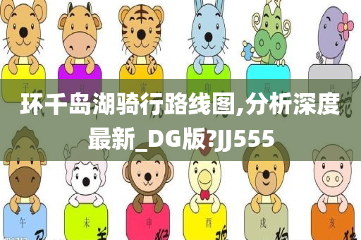 环千岛湖骑行路线图,分析深度最新_DG版?JJ555