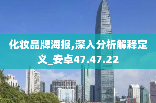 化妆品牌海报,深入分析解释定义_安卓47.47.22