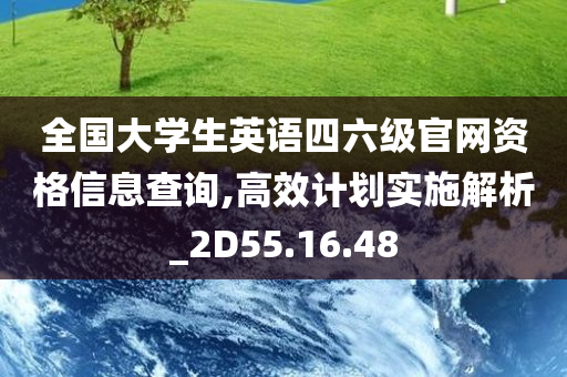 全国大学生英语四六级官网资格信息查询,高效计划实施解析_2D55.16.48