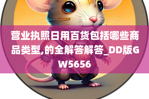 营业执照日用百货包括哪些商品类型,的全解答解答_DD版GW5656