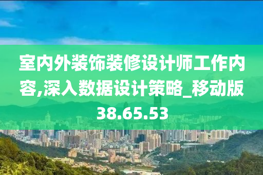 室内外装饰装修设计师工作内容,深入数据设计策略_移动版38.65.53