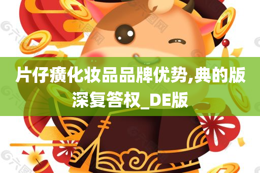 片仔癀化妆品品牌优势,典的版深复答权_DE版