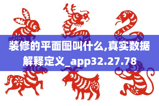 装修的平面图叫什么,真实数据解释定义_app32.27.78